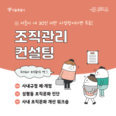 서울특별시, 위드유 서울직장성희롱성폭력예방센터가 함께합니다. 서울시 내 30인 미만 사업장이라면 무료! 조직관리 컨설팅을 지금 신청하세요! 사내규정을 제·개정하고, 성평등한 조직문화인지 진단해드려요. 사내 조직문화 개선 워크숍으로 딱이겠죠? 우리회사 워크숍으로 제안해보아요.