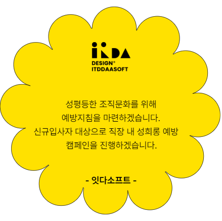 성평등한 조직문화를 위해 예방지침을 마련하겠습니다. 신규입사자 대상으로 직장 내 성희롱 예방 캠페인을 진행하겠습니다. 잇다소프트